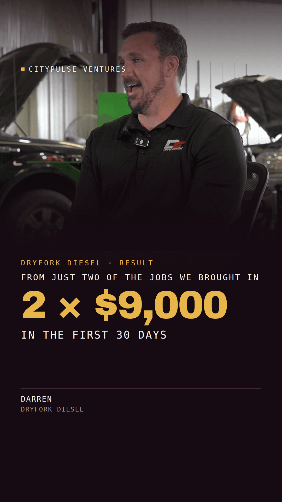 Dryfork Diesel result card: two jobs at $9,000 each in the first 30 days, from the work we brought in. Darren, Dryfork Diesel.